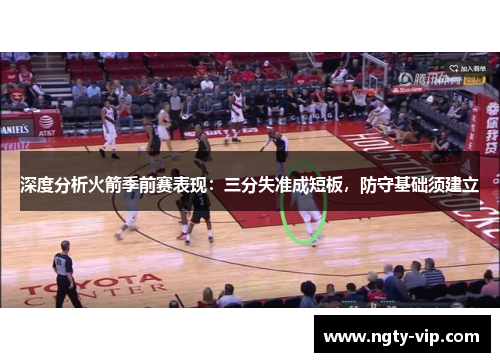 深度分析火箭季前赛表现：三分失准成短板，防守基础须建立