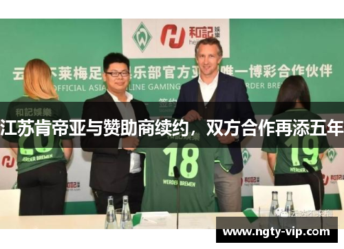 江苏肯帝亚与赞助商续约，双方合作再添五年
