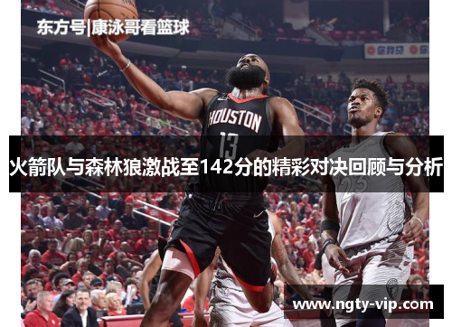 火箭队与森林狼激战至142分的精彩对决回顾与分析